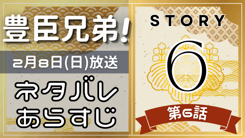 【豊臣兄弟6話】ネタバレとあらすじを吹き出しで解説！2月8日放送(2025年大河)