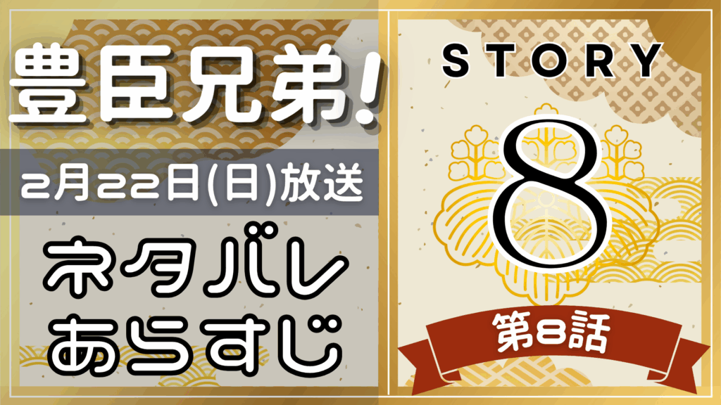 【豊臣兄弟8話】ネタバレとあらすじを吹き出しで解説！2月22日放送(2025年大河)