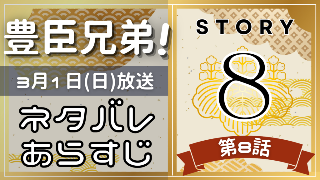【豊臣兄弟8話】ネタバレとあらすじを吹き出しで解説！3月1日放送(2025年大河)