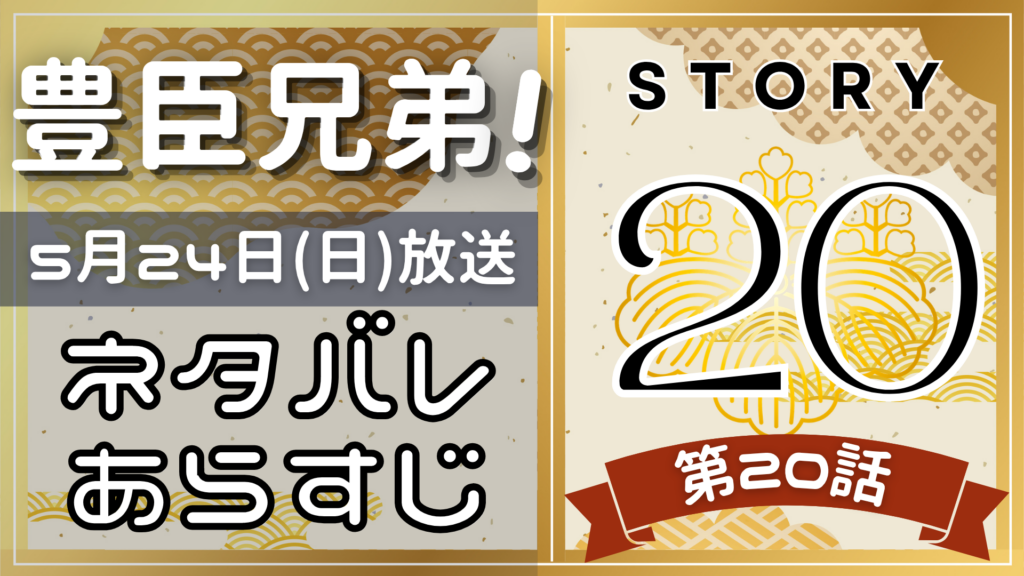 【豊臣兄弟20話】ネタバレとあらすじを吹き出しで解説!5月24日放送(2025年大河)