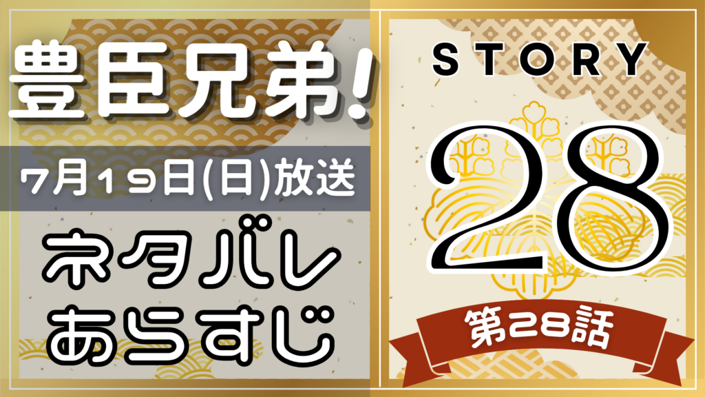 【豊臣兄弟28話】ネタバレとあらすじを吹き出しで解説！7月19日放送(2025年大河)