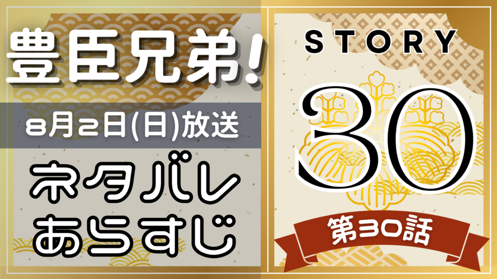 【豊臣兄弟30話】ネタバレとあらすじを吹き出しで解説！8月2日放送(2025年大河)