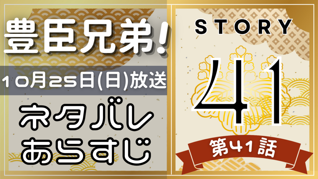 【豊臣兄弟41話】ネタバレとあらすじを吹き出しで解説！10月25日放送(2025年大河)