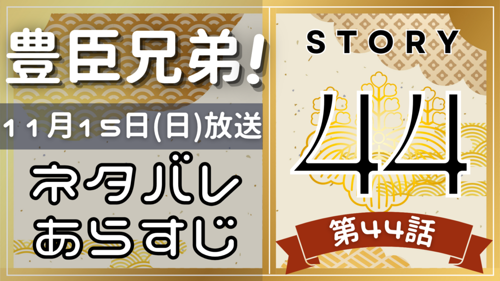【豊臣兄弟44話】ネタバレとあらすじを吹き出しで解説！11月15日放送(2025年大河)